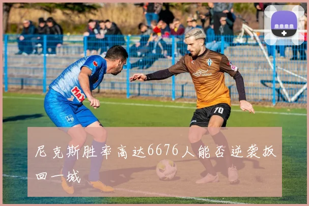 尼克斯胜率高达6676人能否逆袭扳回一城