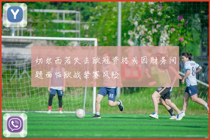 切尔西若失去欧冠资格或因财务问题面临欧战禁赛风险